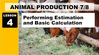 TLE 7/8 ANIMAL PRODUCTION LESSON 4 PERFORMING ESTIMATION AND BASIC CALCULATION