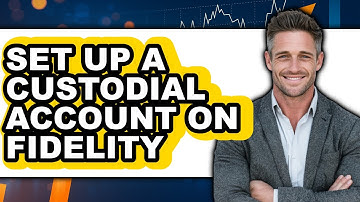 How to Set Up a Custodial Account on Fidelity - Full Guide