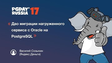 Дао миграции нагруженного сервиса с Oracle на PostgreSQL. Василий Созыкин (Яндекс.Деньги)