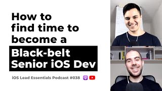 How to find time to become a black-belt senior iOS developer? | iOS Lead Essentials Podcast #038