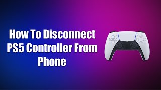 How To Disconnect PS5 Controller From Phone