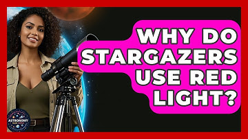 Why Do Stargazers Use Red Light? - Astronomy Made Simple