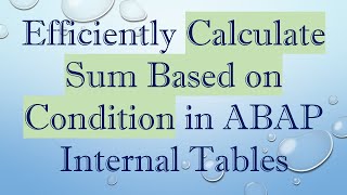 Efficiently Calculate Sum Based on Condition in ABAP Internal Tables