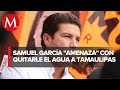 Congreso de Tamaulipas critica a Samuel García por querer acaparar la presa "El Cuchillo"