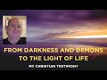 From Darkness and Demons to the Light of Life | My Testimony