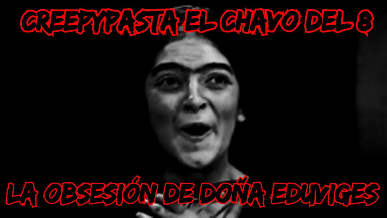 La Obsesión de Doña Eduviges   Creepypasta el Chavo del 8