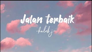 JALAN TERBAIK-KALEB J|lirik lagu