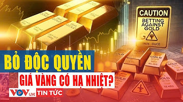 Xóa bỏ độc quyền vàng miếng liệu có khiến giá vàng hạ nhiệt? | VOV Live