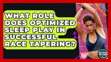 What Role Does Optimized Sleep Play In Successful Race Tapering? - Running Beyond Limits