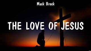 The Love Of Jesus - Mack Brock (Lyrics) - Me on Your Mind, Run to the Father, This Too Shall Pass