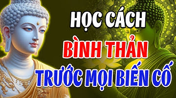Lời Phật Dạy - Học cách BÌNH THẢN đón nhận mọi thứ, vạn sự ắt được trời xanh an bài