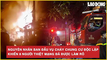 Nguyên nhân ban đầu vụ cháy chung cư Độc Lập khiến 8 người thiệt mạng đã được làm rõ