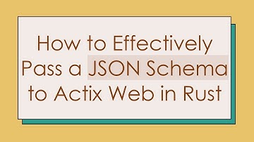 How to Effectively Pass a JSON Schema to Actix Web in Rust