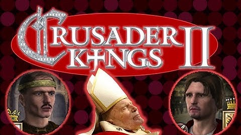 Crusader Kings 2 - Time To Kill a Pope