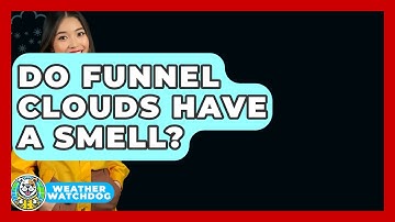 Do Funnel Clouds Have A Smell? - Weather Watchdog