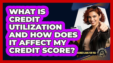 What Is Credit Utilization And How Does It Affect My Credit Score? - Consumer Laws For You