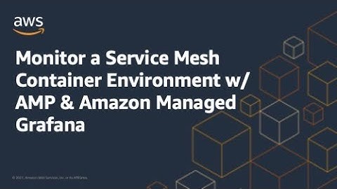 Monitor a Service Mesh Container Environment w/ AMP & Amazon Managed Grafana | Amazon Web Services