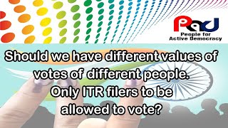 Should we have different values of votes of different people. Only ITR filers to be allowed to vote