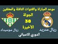 موعد مباراة ريال مدريد القادمة ريال مدريد وريال بيتيس في الجولة 38 والاخيرة من الدوري الإسباني 