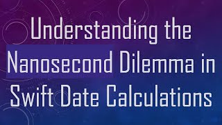 Understanding the Nanosecond Dilemma in Swift Date Calculations