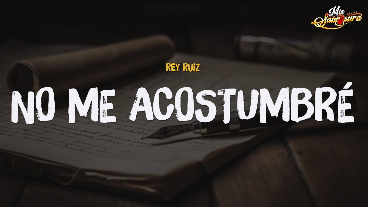 Rey Ruiz - No Me Acostumbro (Letra)