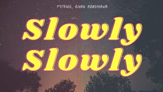 Slowly Slowly - Pitbull, Guru Randhawa (Lyrics)