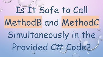 Is It Safe to Call MethodB and MethodC Simultaneously in the Provided C# Code?