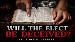 Will The Elect Be Deceived?  End Times Study - Part 1