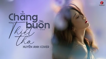 Chẳng Buồn Tha Thiết - An Clock, Huyền Anh Cover | Official MV Lyrics