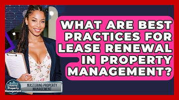 What Are Best Practices For Lease Renewal In Property Management? - Mastering Property Management
