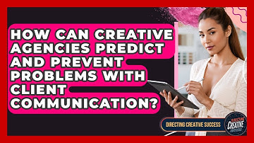 How Can Creative Agencies Predict And Prevent Problems With Client Communication?