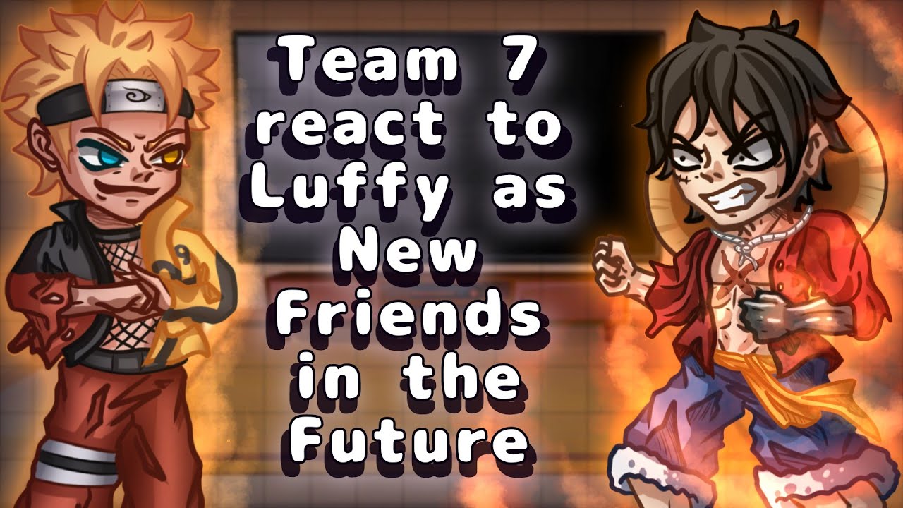Team 7 React to Luffy as New friends in the future🍖👒 // Gacha React