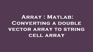 Array : Matlab: Converting a double vector array to string cell array