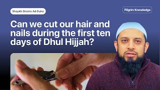 Can we cut our hair and nails during the first ten days of Dhul Hijjah?