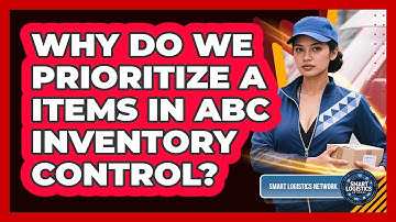 Why Do We Prioritize A Items In ABC Inventory Control? - Smart Logistics Network