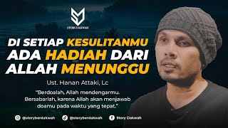 Di Setiap Kesulitanmu Ada Hadiah Dari Allah Menunggu - Ust. Hanan Attaki, Lc