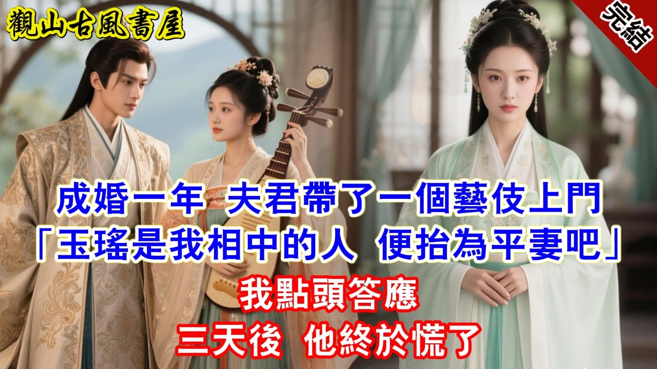 【完結爽文】成婚一年 夫君帶了一個藝伎上門「玉瑤是我相中的人 便抬為平妻吧」我點頭答應三天後 他終於慌了#古言#完結#綠茶#小説#一口氣看完#有聲小說