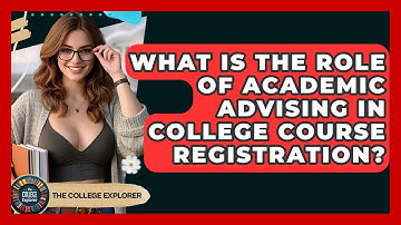 What Is The Role Of Academic Advising In College Course Registration? - The College Explorer