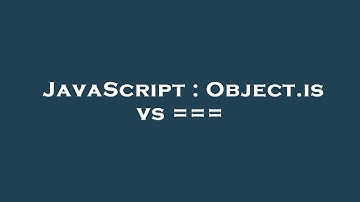 JavaScript : Object.is vs ===