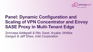 Panel: Dynamic Configuration and Scaling of VPN Concentrator and Envoy SASE Proxy in Multi-Tenant...