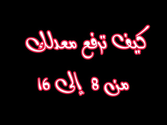 كيف ترفع المعدل من 8 إلى 16 في ظرف قياسي | الجزء الأول