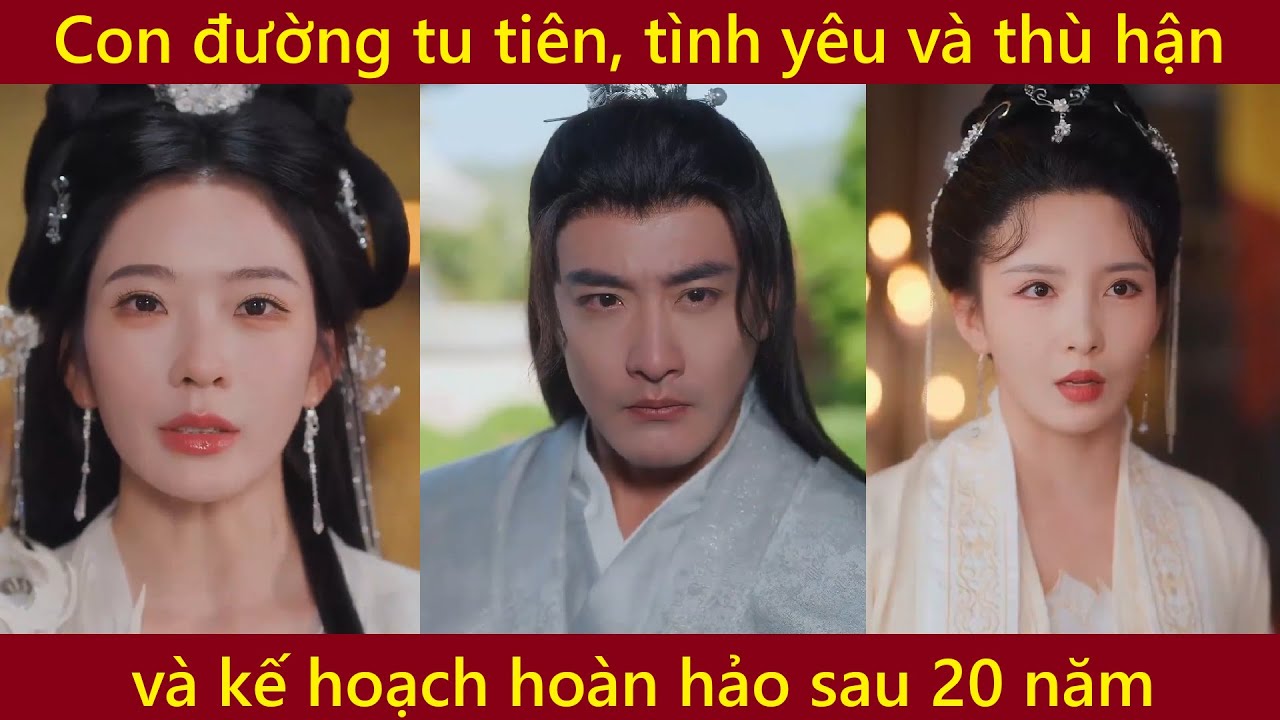 Con đường tu tiên, tình yêu và thù hận cùng kế hoạch hoàn hảo sau 20 năm
