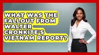 What Was The Fallout From Walter Cronkite's Vietnam Report? - The Vietnam War Files