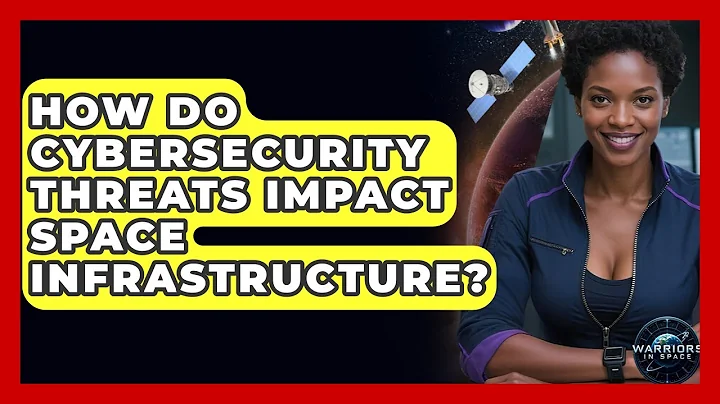 How Do Cybersecurity Threats Impact Space Infrastructure? - Warriors In Space