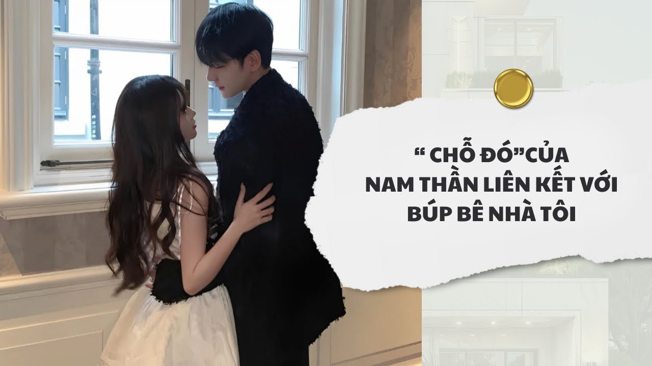 [Audio] Chỗ Đó Của Nam Thần Liên Kết Với Búp Bê Nhà Tôi | Mắc Cỡ Audio