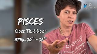 Pisces ♓︎ - "close That Door" April 20th - 26th | Weekly Reading