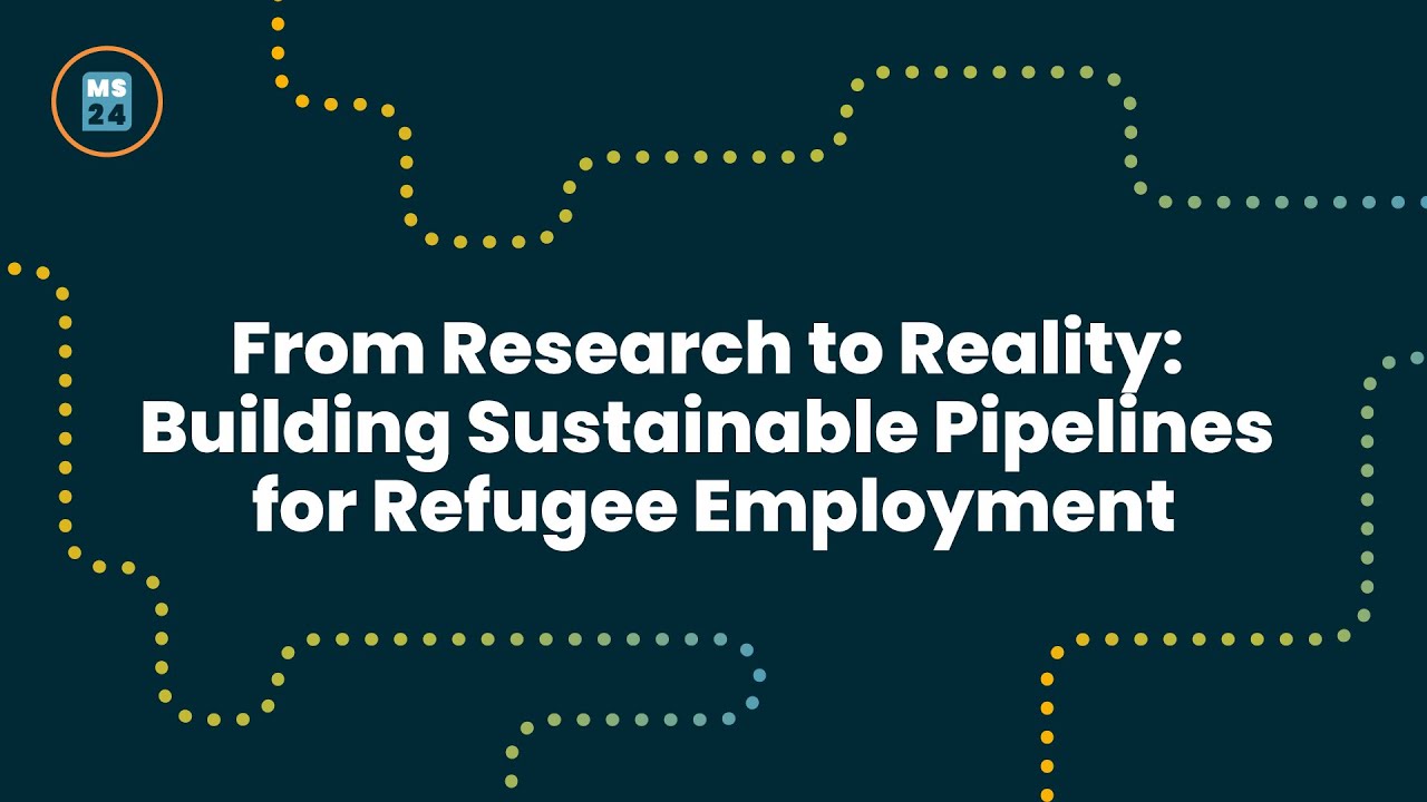 From Research to Reality: Building Sustainable Pipelines for Refugee Employment -Migration Summit 24