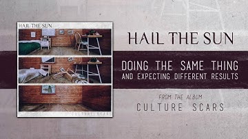 Hail The Sun "Doing the Same Thing and Expecting Different Results"