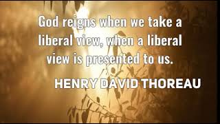 Henry David Thoreau: God reigns when we take a liberal view, when a liberal .....