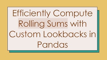 Efficiently Compute Rolling Sums with Custom Lookbacks in Pandas